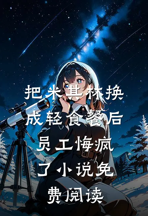 把米其林换成轻食餐后，员工悔疯了小说免费阅读