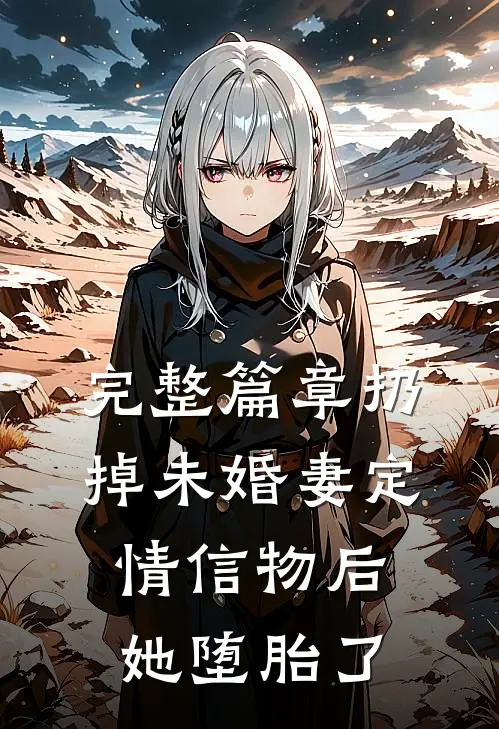 完整篇章扔掉未婚妻定情信物后，她堕胎了