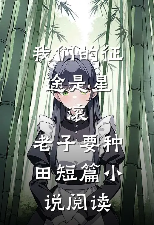我们的征途是星，滚，老子要种田短篇小说阅读