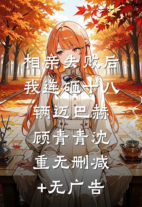 相亲失败后，我连砸十八辆迈巴赫顾青青沈重无删减+无广告