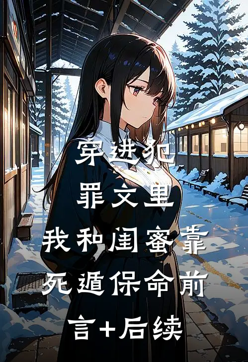 穿进犯罪文里，我和闺蜜靠死遁保命前言+后续