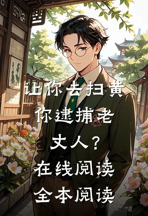 让你去扫黄，你逮捕老丈人？在线阅读全本阅读