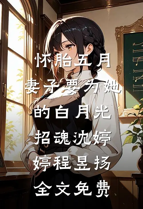 怀胎五月，妻子要为她的白月光招魂沈婷婷程昱扬全文免费