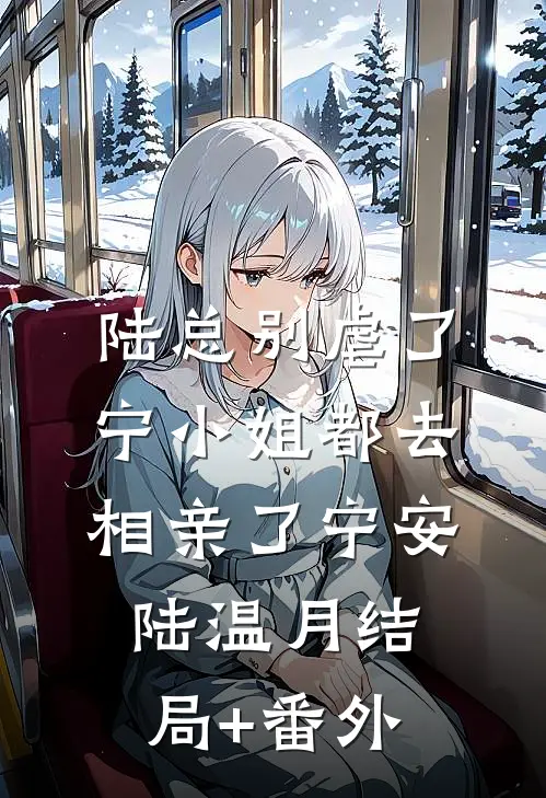 陆总别虐了，宁小姐都去相亲了宁安陆温月结局+番外