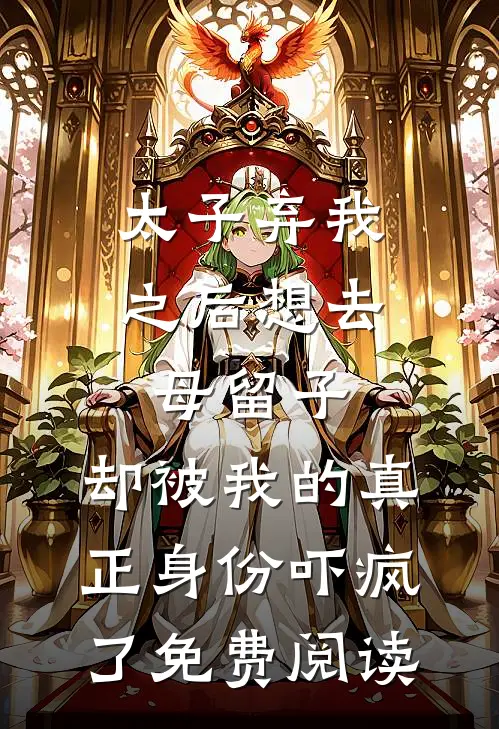 太子弃我之后想去母留子，却被我的真正身份吓疯了免费阅读