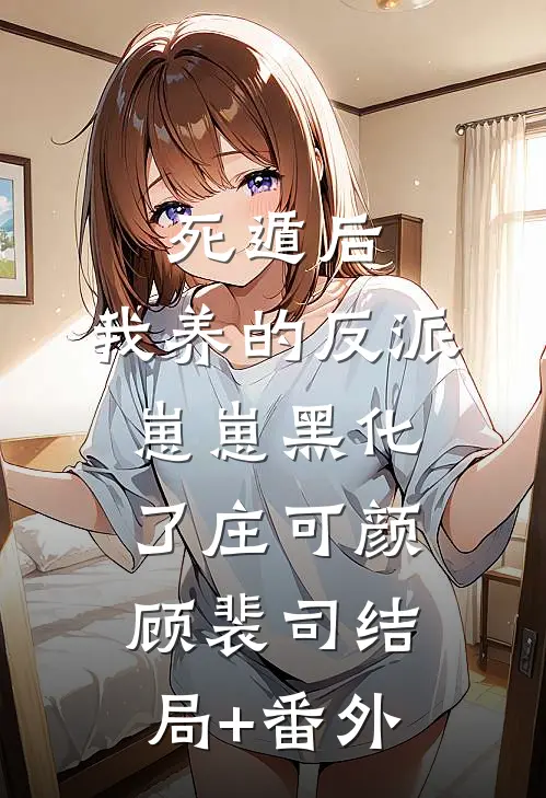 死遁后，我养的反派崽崽黑化了庄可颜顾裴司结局+番外