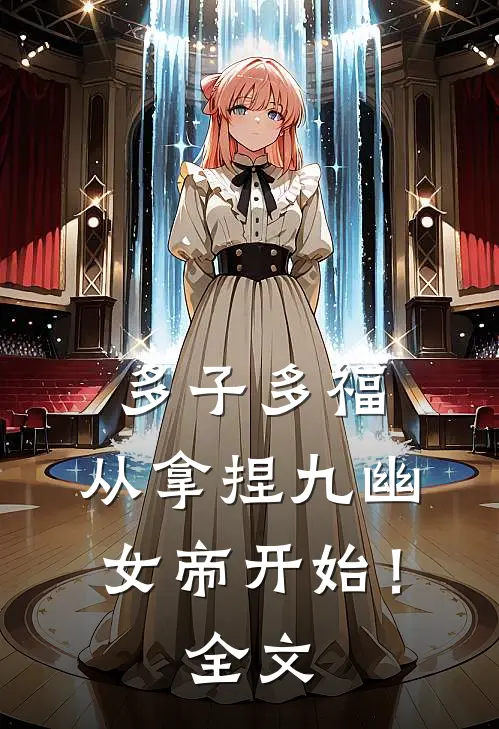 多子多福，从拿捏九幽女帝开始！全文