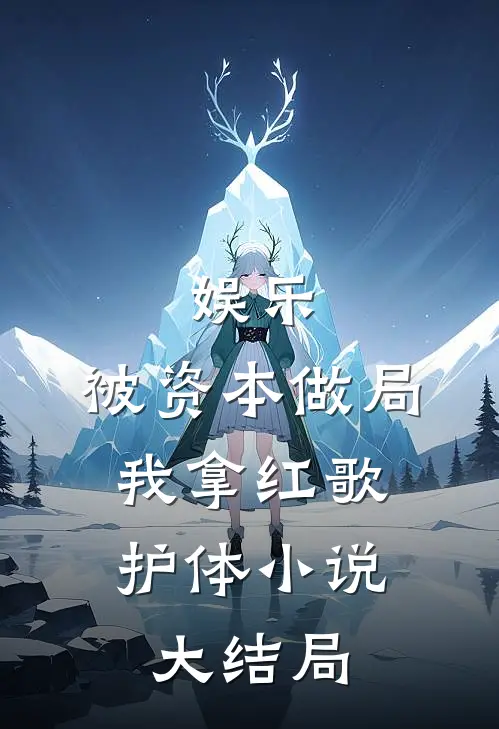 娱乐：被资本做局，我拿红歌护体小说大结局