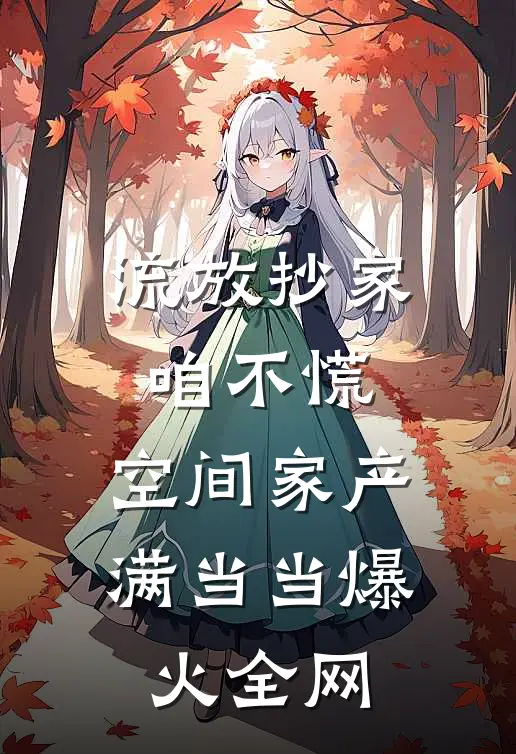 流放抄家咱不慌，空间家产满当当爆火全网