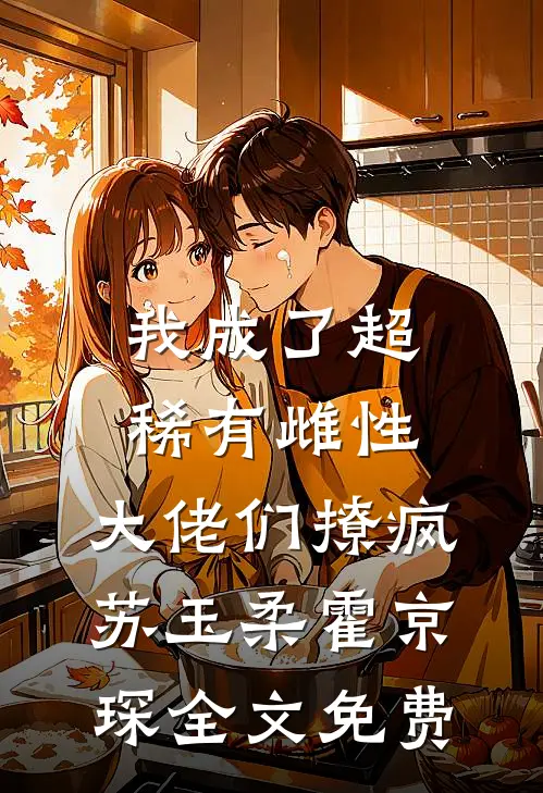 我成了超稀有雌性，大佬们撩疯苏玉柔霍京琛全文免费