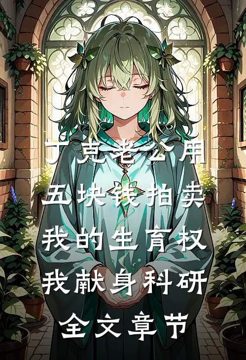 丁克老公用五块钱拍卖我的生育权，我献身科研全文章节