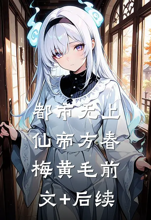 都市无上仙帝方春梅黄毛前文+后续