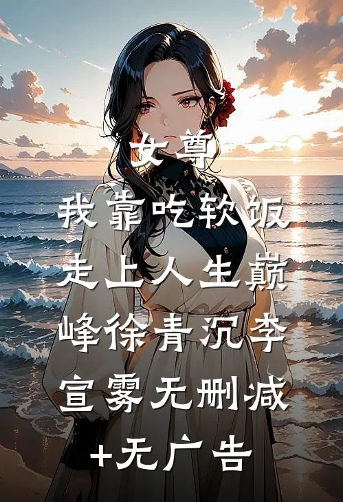 女尊：我靠吃软饭走上人生巅峰徐青沉李宣雾无删减+无广告