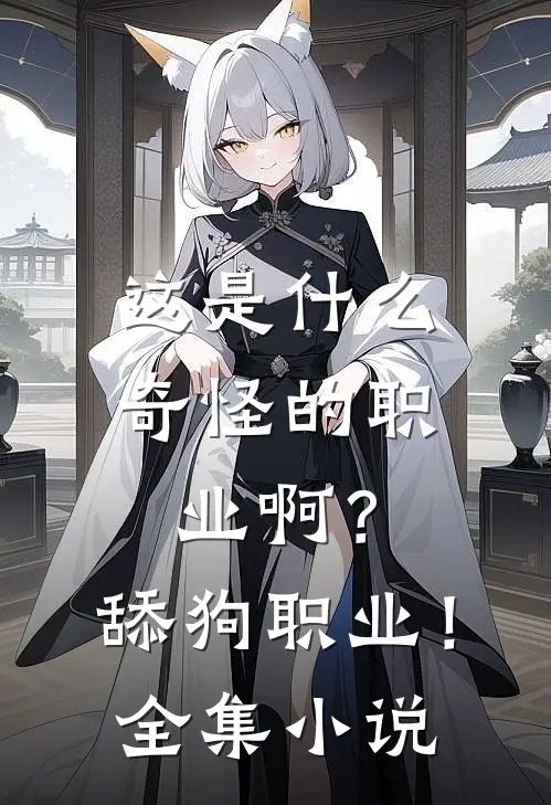 这是什么奇怪的职业啊？舔狗职业！全集小说