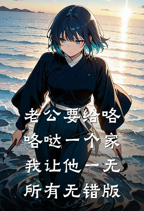 老公要给咯咯哒一个家，我让他一无所有无错版