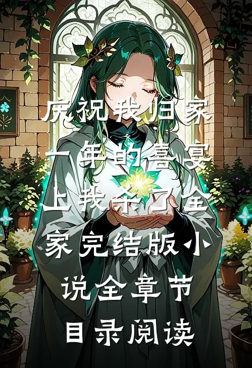 庆祝我归家一年的喜宴上我杀了全家完结版小说全章节目录阅读