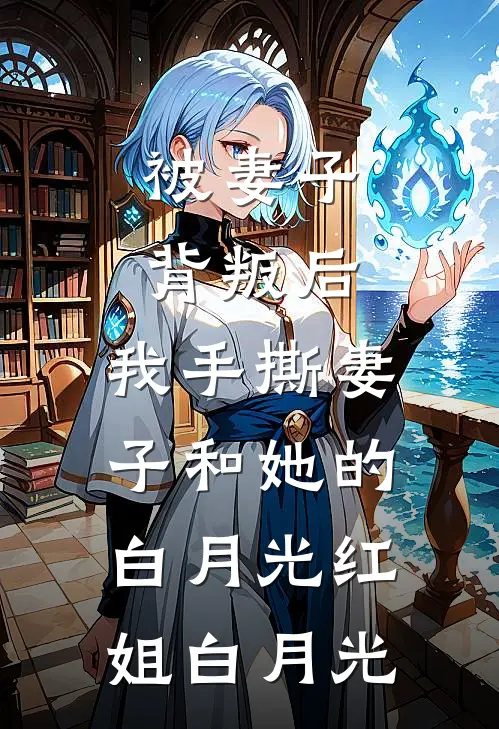 被妻子背叛后，我手撕妻子和她的白月光红姐白月光