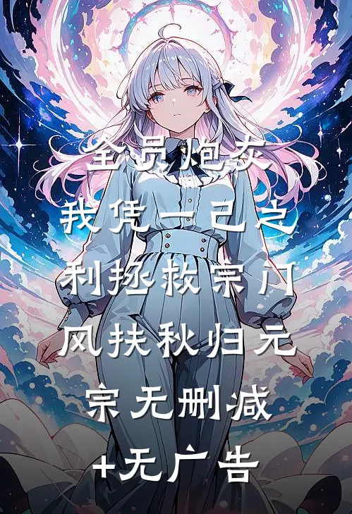 全员炮灰，我凭一己之利拯救宗门风扶秋归元宗无删减+无广告