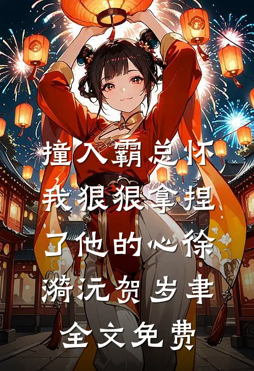 撞入霸总怀，我狠狠拿捏了他的心徐漪沅贺岁聿全文免费