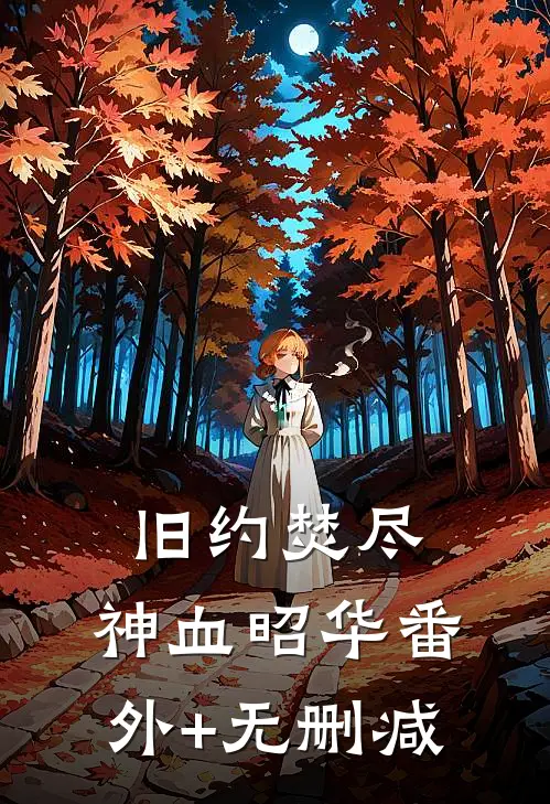 旧约焚尽，神血昭华番外+无删减