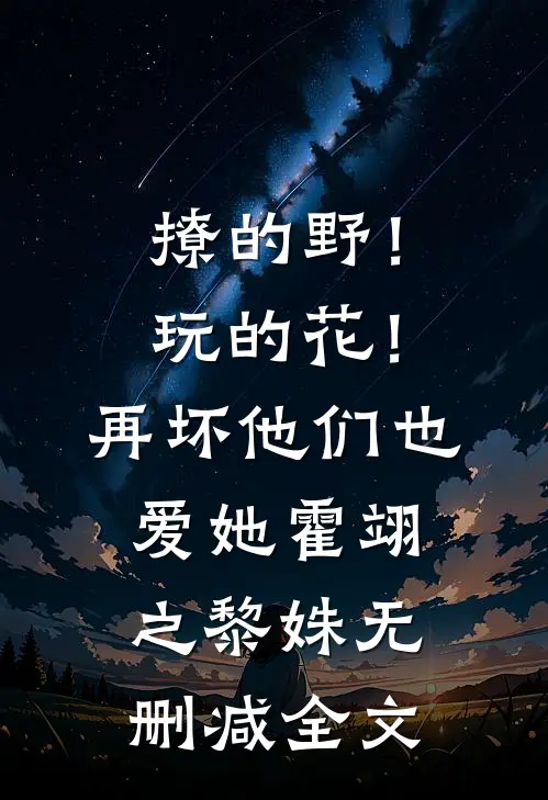 撩的野！玩的花！再坏他们也爱她霍翊之黎姝无删减全文
