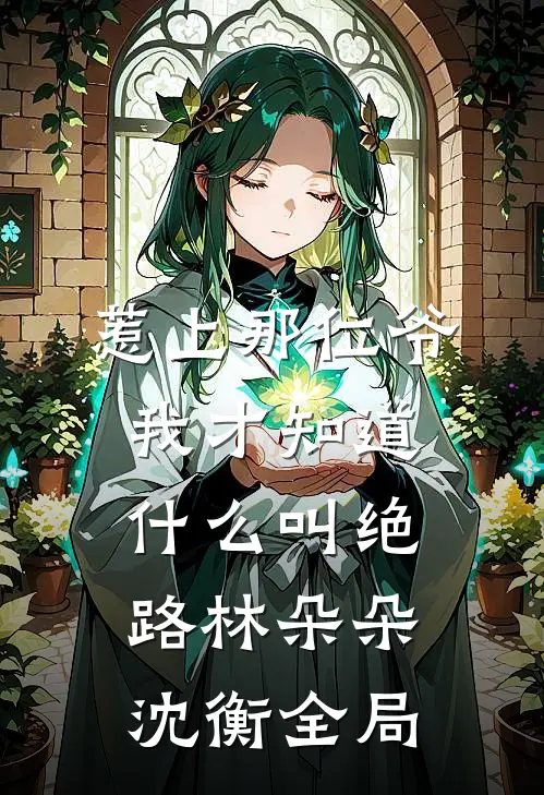 惹上那位爷，我才知道什么叫绝路林朵朵沈衡全局