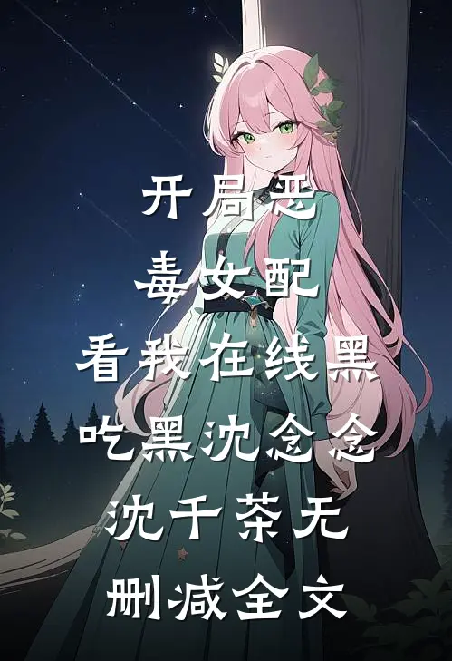 开局恶毒女配，看我在线黑吃黑沈念念沈千茶无删减全文