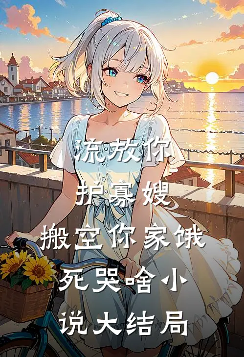 流放你护寡嫂，搬空你家饿死哭啥小说大结局