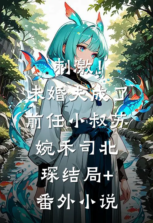 刺激！未婚夫成了前任小叔苏婉禾司北琛结局+番外小说