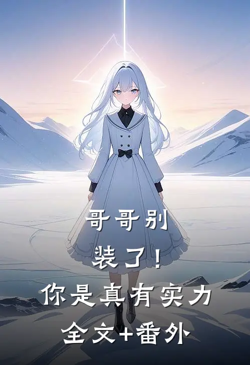 哥哥别装了！你是真有实力全文+番外