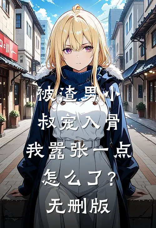 被渣男小叔宠入骨，我嚣张一点怎么了？无删版