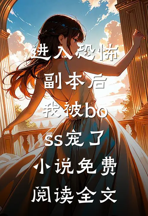 进入恐怖副本后，我被boss宠了小说免费阅读全文