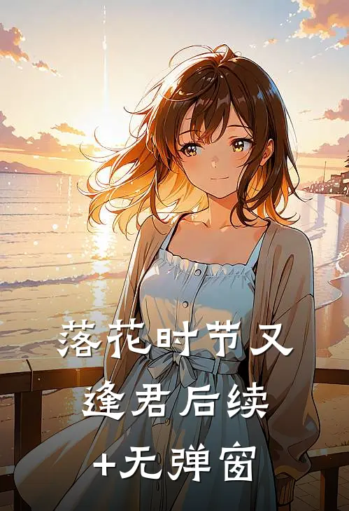 落花时节又逢君后续+无弹窗