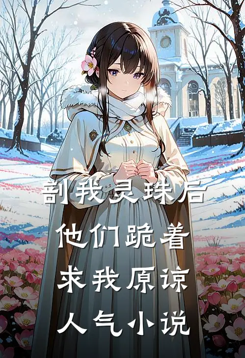 剖我灵珠后，他们跪着求我原谅人气小说