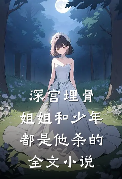 深宫埋骨：姐姐和少年，都是他杀的全文小说
