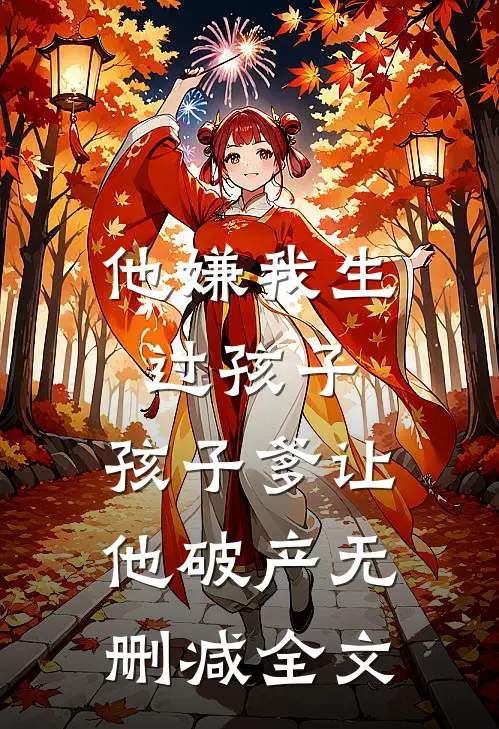 他嫌我生过孩子，孩子爹让他破产无删减全文
