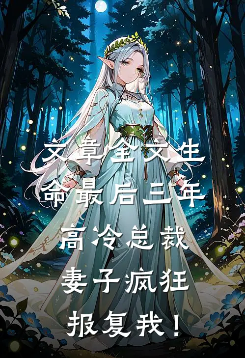 文章全文生命最后三年，高冷总裁妻子疯狂报复我！