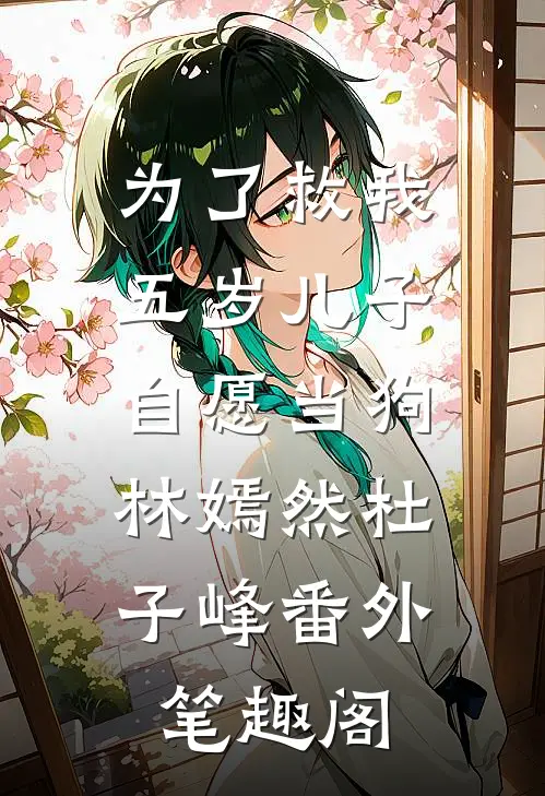 为了救我，五岁儿子自愿当狗：林嫣然杜子峰番外笔趣阁