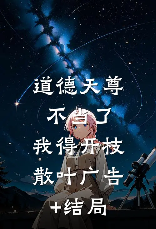 道德天尊不当了，我得开枝散叶广告+结局