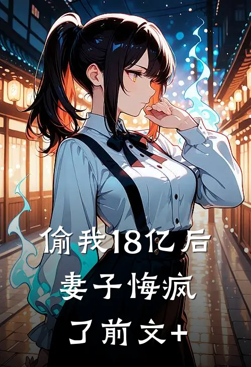 偷我18亿后，妻子悔疯了前文+