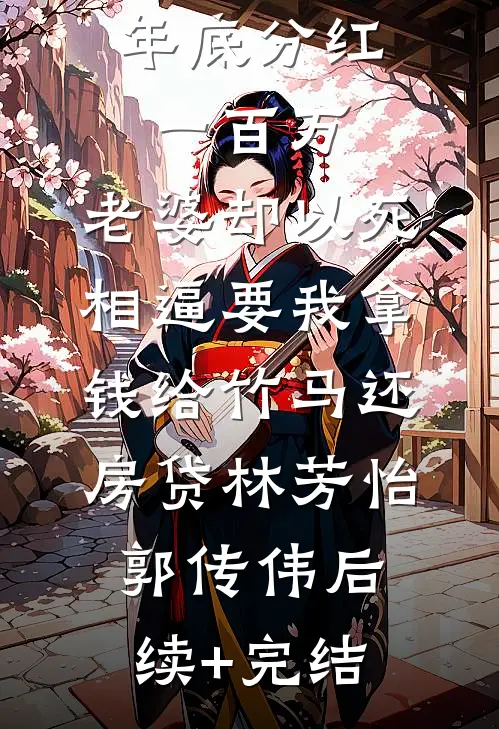 年底分红一百万，老婆却以死相逼要我拿钱给竹马还房贷林芳怡郭传伟后续+完结