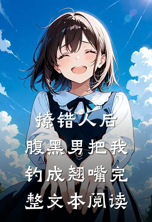 撩错人后，腹黑男把我钓成翘嘴完整文本阅读