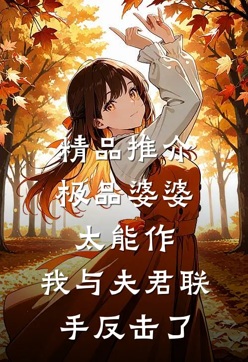 精品推介极品婆婆太能作，我与夫君联手反击了