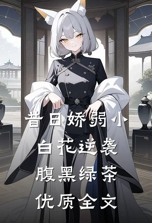 昔日娇弱小白花逆袭腹黑绿茶优质全文