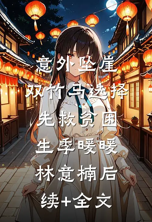 意外坠崖，双竹马选择先救贫困生季暖暖林意楠后续+全文