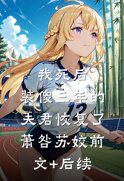 我死后，装傻三年的夫君恢复了萧咎苏姣前文+后续