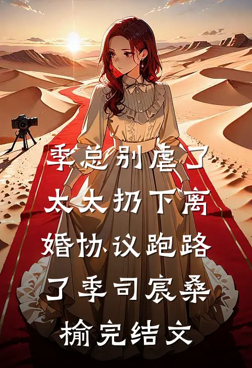 季总别虐了，太太扔下离婚协议跑路了季司宸桑榆完结文