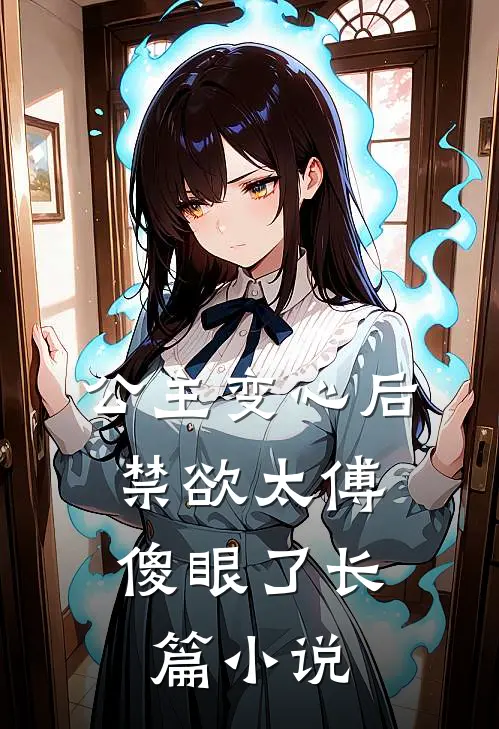 公主变心后，禁欲太傅傻眼了长篇小说