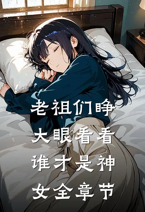 老祖们睁大眼看看，谁才是神女全章节