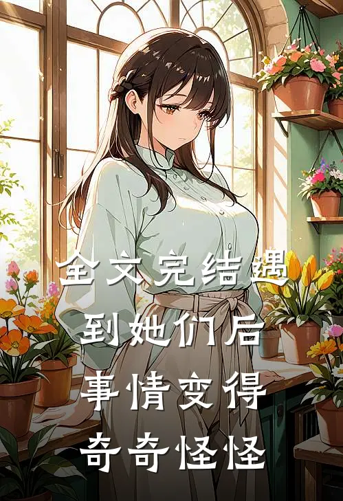 全文完结遇到她们后：事情变得奇奇怪怪